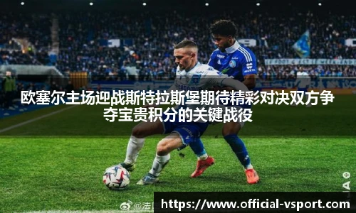 欧塞尔主场迎战斯特拉斯堡期待精彩对决双方争夺宝贵积分的关键战役